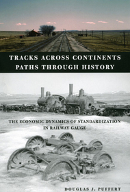Tracks across Continents, Paths through History ? The Economic Dynamics of Standardization in Railway Gauge: The Economic Dynamics of Standardization in Railway Gauge Tracks across Continents, Paths through History ? The Economic Dynamics of Standardization in Railway Gauge: The Economic Dynamics of Standardization in Railway Gauge