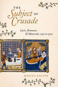 The Subject of Crusade – Lyric, Romance, and Materials, 1150 to 1500