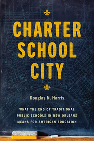 Charter School City – What the End of Traditional Public Schools in New Orleans Means for American Education: What the End of Traditional Public Schools in New Orleans Means for American Education