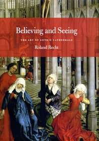 Believing and Seeing – The Art of Gothic Cathedrals: The Art of Gothic Cathedrals