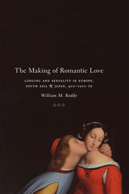 The Making of Romantic Love – Longing and Sexuality in Europe, South Asia, and Japan, 900–1200 CE