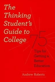 The Thinking Student`s Guide to College – 75 Tips for Getting a Better Education