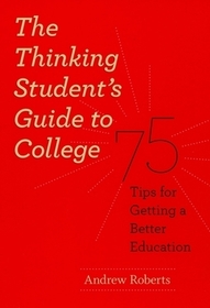 The Thinking Student`s Guide to College – 75 Tips for Getting a Better Education