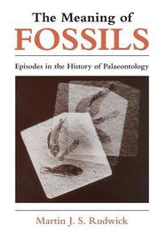 The Meaning of Fossils – Episodes in the History of Palaeontology: Episodes in the History of Palaeontology
