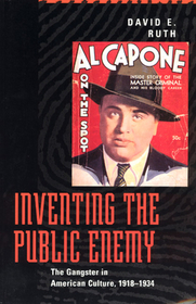 Inventing the Public Enemy ? The Gangster in American Culture, 1918?1934: Gangster in American Culture, 1918-1934 Inventing the Public Enemy ? The Gangster in American Culture, 1918?1934: Gangster in American Culture, 1918-1934