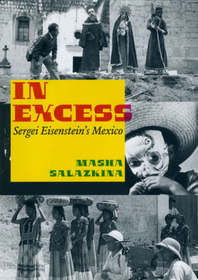 In Excess – Sergei Eisenstein`s Mexico: Sergei Eisenstein's Mexico