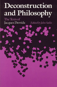 Deconstruction and Philosophy – The Texts of Jacques Derrida: Texts of Jacques Derrida