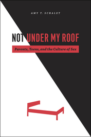 Not Under My Roof – Parents, Teens, and the Culture of Sex
