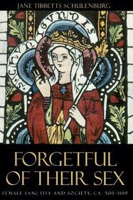 Forgetful of Their Sex – Female Sanctity and Society, ca. 500–1100: Female Sanctity and Society, C.500-1100