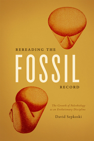 Rereading the Fossil Record - The Growth of Paleobiology as an Evolutionary Discipline