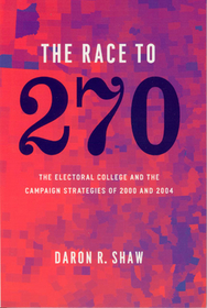 The Race to 270 – The Electoral College and the Campaign Strategies of 2000 and 2004: The Electoral College and the Campaign Strategies of 2000 and 2004