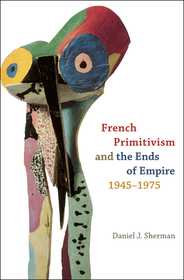 French Primitivism and the Ends of Empire, 1945–1975