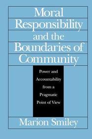 Moral Responsibility and the Boundaries of Commu – Power and Accountability from a Pragmatic Point of View: Power and Accountability from a Pragmatic Point of View