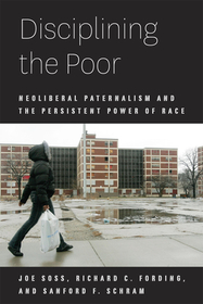 Disciplining the Poor – Neoliberal Paternalism and the Persistent Power of Race