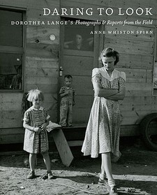 Daring to Look - Dorothea Lange's Photographs and Reports from the Field