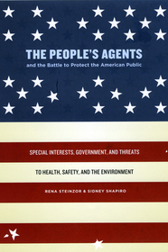 The People`s Agents and the Battle to Protect th – Special Interests, Government, and Threats to Health, Safety, and the Environment
