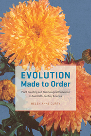 Evolution Made to Order – Plant Breeding and Technological Innovation in Twentieth–Century America
