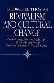 Revivalism and Cultural Change – Christianity, Nation Building, and the Market in the Nineteenth–Century United States: Christianity, Nation Building and the Market in the Nineteenth Century United States