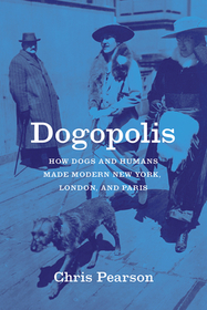 Dogopolis – How Dogs and Humans Made Modern New York, London, and Paris