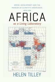 Africa as a Living Laboratory - Empire, Development and the Problem of Scientific Knowledge, 1870-1950: Empire, Development, and the Problem of Scientific Knowledge, 1870-1950