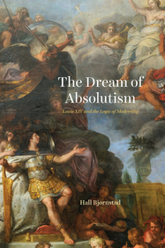 The Dream of Absolutism ? Louis XIV and the Logic of Modernity