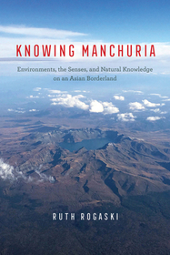 Knowing Manchuria – Environments, the Senses, and Natural Knowledge on an Asian Borderland
