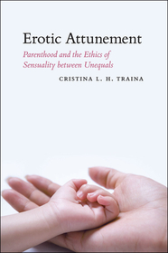 Erotic Attunement – Parenthood and the Ethics of Sensuality between Unequals: Building People