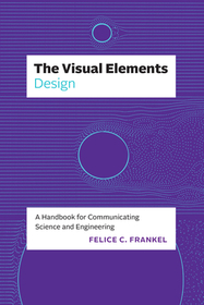 The Visual Elements–Design – A Handbook for Communicating Science and Engineering: A Handbook for Communicating Science and Engineering