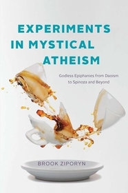 Experiments in Mystical Atheism – Godless Epiphanies from Daoism to Spinoza and Beyond