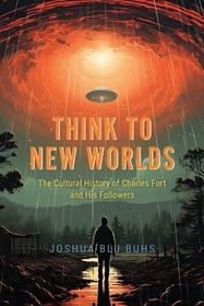 Think to New Worlds – The Cultural History of Charles Fort and His Followers