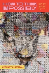 How to Think Impossibly – About Souls, UFOs, Time, Belief, and Everything Else