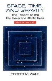 Space, Time, and Gravity ? The Theory of the Big Bang and Black Holes: Theory of the Big Bang and Black Holes Space, Time, and Gravity ? The Theory of the Big Bang and Black Holes: Theory of the Big Bang and Black Holes