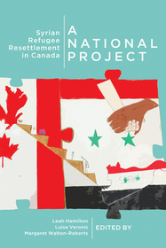 A National Project – Syrian Refugee Resettlement in Canada: Syrian Refugee Resettlement in Canada