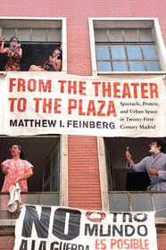 From the Theater to the Plaza – Spectacle, Protest, and Urban Space in Twenty–First–Century Madrid: Spectacle, Protest, and Urban Space in Twenty-First-Century Madrid From the Theater to the Plaza – Spectacle, Protest, and Urban Space in Twenty–First–Century Madrid: Spectacle, Protest, and Urban Space in Twenty-First-Century Madrid