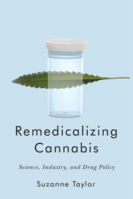 Remedicalizing Cannabis – Science, Industry, and Drug Policy: Science, Industry, and Drug Policy