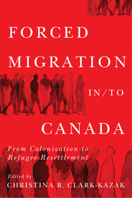 Forced Migration in/to Canada – From Colonization to Refugee Resettlement: From Colonization to Refugee Resettlement Forced Migration in/to Canada – From Colonization to Refugee Resettlement: From Colonization to Refugee Resettlement