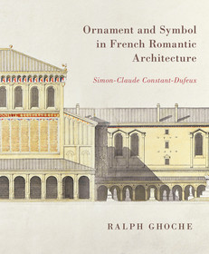 Ornament and Symbol in French Romantic Architect ? Simon?Claude Constant?Dufeux: Simon-Claude Constant-Dufeux