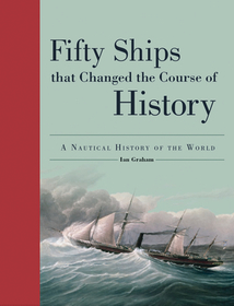 Fifty Ships That Changed the Course of History: A Nautical History of the World Fifty Ships That Changed the Course of History: A Nautical History of the World