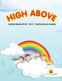 High Above: Activity Books 10-12 Vol -2 Subtraction & Sudoku High Above: Activity Books 10-12 Vol -2 Subtraction & Sudoku