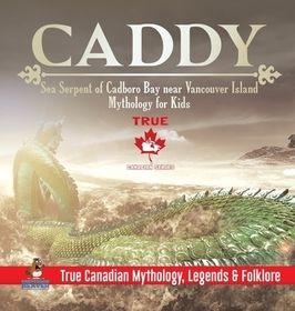 Caddy - Sea Serpent of Cadboro Bay near Vancouver Island Mythology for Kids True Canadian Mythology, Legends & Folklore Caddy - Sea Serpent of Cadboro Bay near Vancouver Island Mythology for Kids True Canadian Mythology, Legends & Folklore