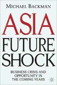 Asia Future Shock: Business Crisis and Opportunity in the Coming Years