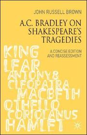A.C. Bradley on Shakespeare's Tragedies: A Concise Edition and Reassessment A.C. Bradley on Shakespeare's Tragedies: A Concise Edition and Reassessment