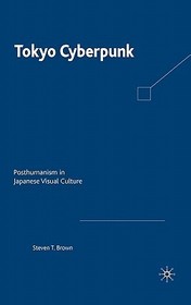 Tokyo Cyberpunk: Posthumanism in Japanese Visual Culture