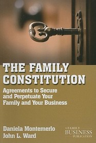 The Family Constitution: Agreements to Secure and Perpetuate Your Family and Your Business The Family Constitution: Agreements to Secure and Perpetuate Your Family and Your Business