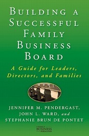 Building a Successful Family Business Board: A Guide for Leaders, Directors, and Families