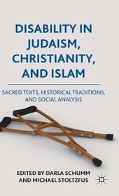 Disability in Judaism, Christianity, and Islam: Sacred Texts, Historical Traditions, and Social Analysis