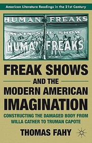 Freak Shows and the Modern American Imagination: Constructing the Damaged Body from Willa Cather to Truman Capote