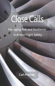 Close Calls: Managing Risk and Resilience in Airline Flight Safety Close Calls: Managing Risk and Resilience in Airline Flight Safety