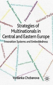 Strategies of Multinationals in Central and Eastern Europe: Innovation Systems and Embeddedness Strategies of Multinationals in Central and Eastern Europe: Innovation Systems and Embeddedness