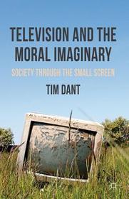 Television and the Moral Imaginary: Society through the Small Screen Television and the Moral Imaginary: Society through the Small Screen